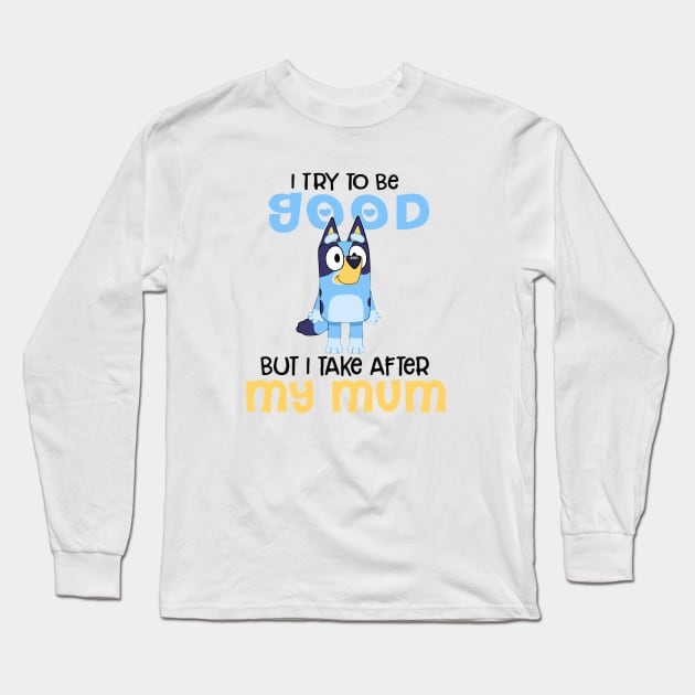 I Try To Be Good But I Take After My Dad Bluey Heelert Long Sleeve T-Shirt by Justine Nolanz